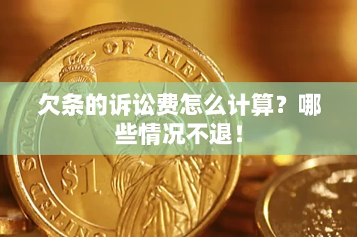 济南欠条的诉讼费怎么计算？哪些情况不退！