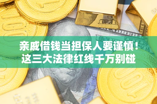 济南亲戚借钱当担保人要谨慎！这三大法律红线千万别碰