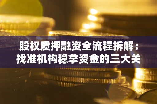 济南股权质押融资全流程拆解：找准机构稳拿资金的三大关键