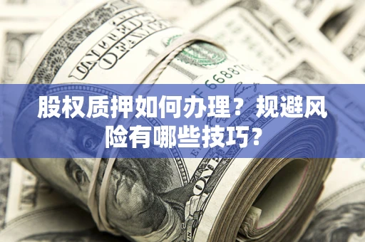 济南股权质押如何办理？规避风险有哪些技巧？