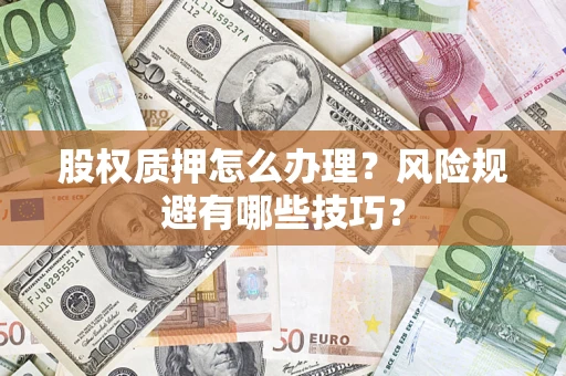 济南股权质押怎么办理？风险规避有哪些技巧？