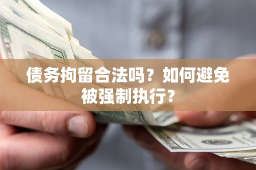 济南债务拘留合法吗？如何避免被强制执行？