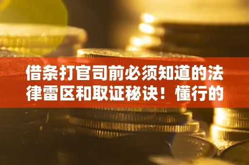 济南借条打官司前必须知道的法律雷区和取证秘诀！懂行的人已经留好这些证据