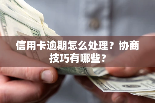 济南信用卡逾期怎么处理？协商技巧有哪些？