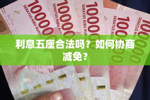 济南利息五厘合法吗？如何协商减免？