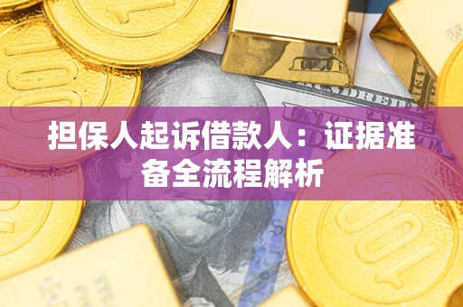 济南担保人起诉借款人：证据准备全流程解析