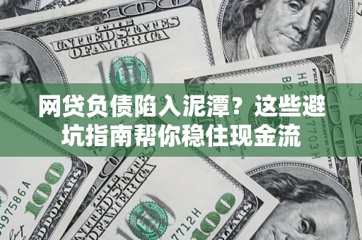 济南网贷负债陷入泥潭？这些避坑指南帮你稳住现金流