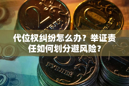 济南代位权纠纷怎么办？举证责任如何划分避风险？