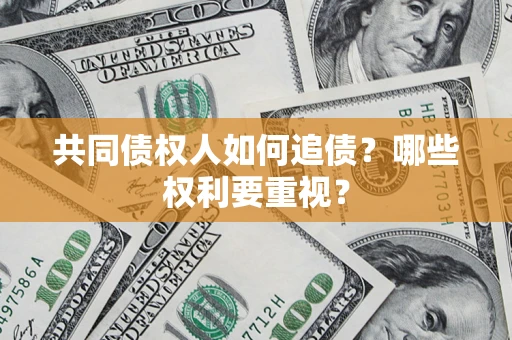 济南共同债权人如何追债？哪些权利要重视？