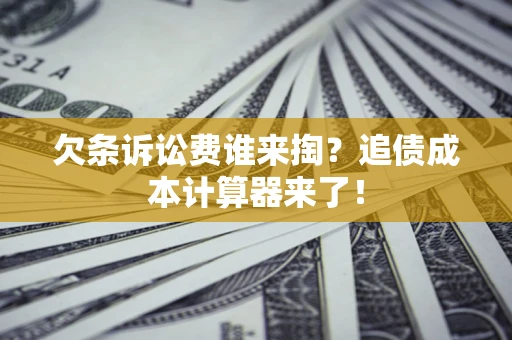 济南欠条诉讼费谁来掏？追债成本计算器来了！