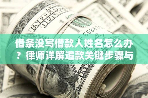 济南借条没写借款人姓名怎么办？律师详解追款关键步骤与证据链构建