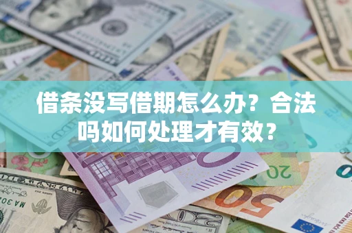 济南借条没写借期怎么办？合法吗如何处理才有效？