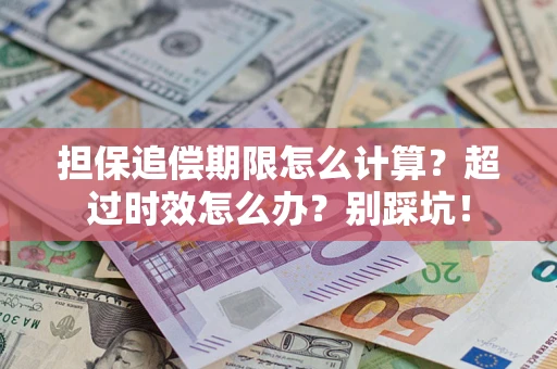 济南担保追偿期限怎么计算？超过时效怎么办？别踩坑！