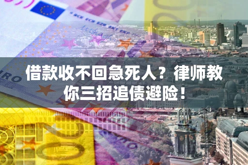 济南借款收不回急死人？律师教你三招追债避险！