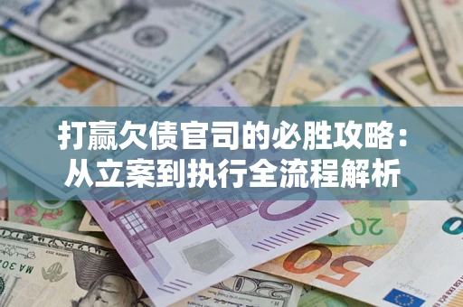 济南打赢欠债官司的必胜攻略：从立案到执行全流程解析