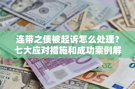 济南连带之债被起诉怎么处理？七大应对措施和成功案例解析