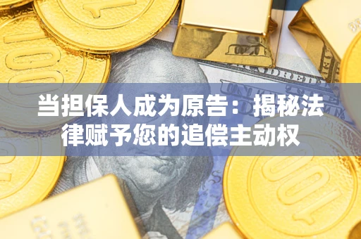 济南当担保人成为原告：揭秘法律赋予您的追偿主动权