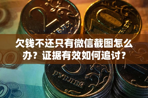 济南欠钱不还只有微信截图怎么办？证据有效如何追讨？