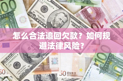 济南怎么合法追回欠款？如何规避法律风险？