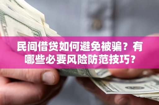 济南民间借贷如何避免被骗？有哪些必要风险防范技巧？