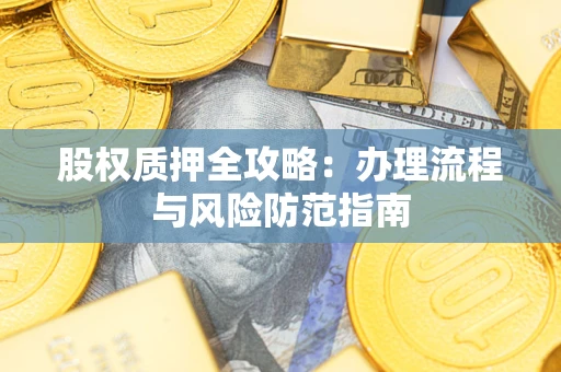 济南股权质押全攻略：办理流程与风险防范指南