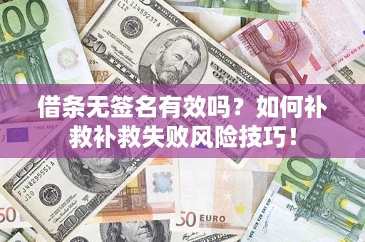 济南借条无签名有效吗？如何补救补救失败风险技巧！
